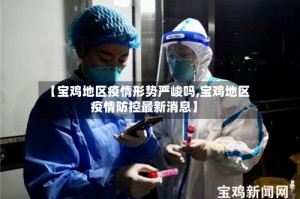 【宝鸡地区疫情形势严峻吗,宝鸡地区疫情防控最新消息】