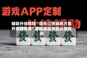 辅助开挂教程“微乐江西麻将万能开挂器免费”掌握辅助功能必胜规则
