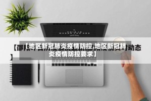 【地区新冠肺炎疫情防控,地区新冠肺炎疫情防控要求】