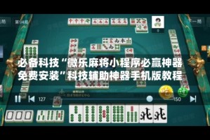 必备科技“微乐麻将小程序必赢神器免费安装”科技辅助神器手机版教程
