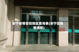 安宁疫情管控地区查询表(安宁区疫情通报)