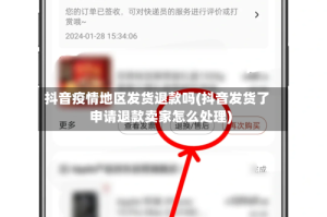 抖音疫情地区发货退款吗(抖音发货了申请退款卖家怎么处理)