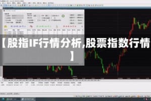 【股指IF行情分析,股票指数行情】
