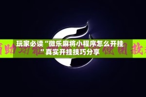 玩家必读“微乐麻将小程序怎么开挂”真实开挂技巧分享
