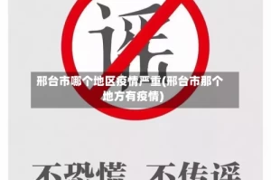 邢台市哪个地区疫情严重(邢台市那个地方有疫情)