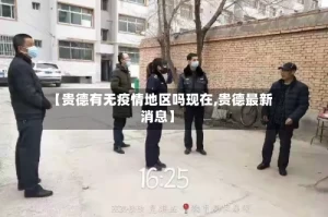 【贵德有无疫情地区吗现在,贵德最新消息】