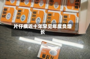 片仔癀近十年罕见年度负增长