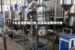 【毛豆油费用行情,大豆毛油费用行情】
