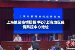 上海地区疫情防控中心/上海地区疫情防控中心地址