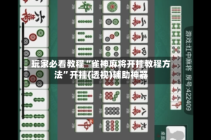 玩家必看教程“雀神麻将开挂教程方法”开挂(透视)辅助神器