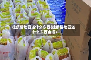 往疫情地区送什么东西(往疫情地区送什么东西合适)
