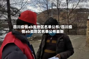 四川疫情ab类地区名单公布/四川疫情ab类地区名单公布最新