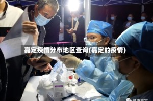 嘉定疫情分布地区查询(嘉定的疫情)