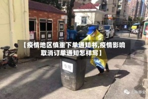 【疫情地区慎重下单通知书,疫情影响取消订单通知怎样写】
