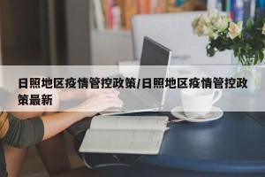日照地区疫情管控政策/日照地区疫情管控政策最新