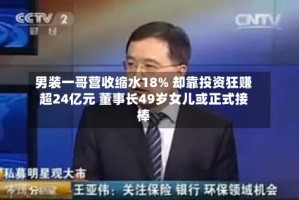 男装一哥营收缩水18% 却靠投资狂赚超24亿元 董事长49岁女儿或正式接棒