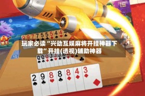 玩家必读“兴动互娱麻将开挂神器下载”开挂(透视)辅助神器