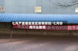 七月严查哪些地区疫情防控/七月份有什么新规
