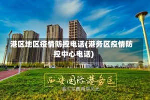 港区地区疫情防控电话(港务区疫情防控中心电话)