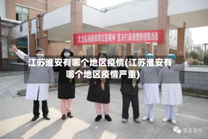 江苏淮安有哪个地区疫情(江苏淮安有哪个地区疫情严重)