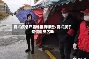 嘉兴疫情严重地区有哪些/嘉兴属于疫情重灾区吗