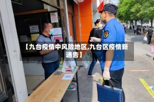 【九台疫情中风险地区,九台区疫情新通告】