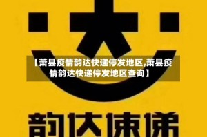 【萧县疫情韵达快递停发地区,萧县疫情韵达快递停发地区查询】