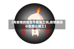 【有疫情的地区不能施工吗,疫情期间小区禁止施工】