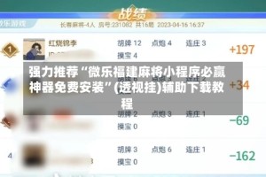 强力推荐“微乐福建麻将小程序必赢神器免费安装”(透视挂)辅助下载教程