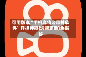 可用版本“手机麻将必赢神软件”开挂神器{透视辅助}全揭秘