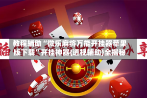 教程辅助“微乐麻将万能开挂器苹果版下载”开挂神器{透视辅助}全揭秘