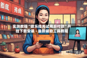 实测教程“微乐挂先试用后付款”开挂下载安装 - 最新辅助工具教程