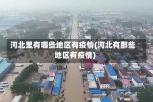 河北里有哪些地区有疫情(河北有那些地区有疫情)