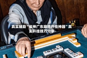 真实辅助“雀神广东麻将开挂神器”真实开挂技巧分享