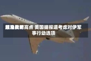 原油费用触及战时高点 美国据报道考虑对伊军事行动选项