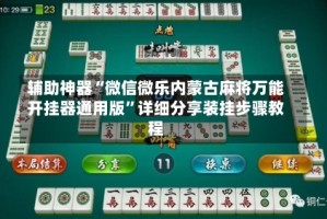 辅助神器“微信微乐内蒙古麻将万能开挂器通用版”详细分享装挂步骤教程