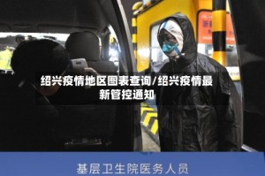 绍兴疫情地区图表查询/绍兴疫情最新管控通知