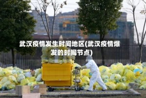 武汉疫情发生时间地区(武汉疫情爆发的时间节点)