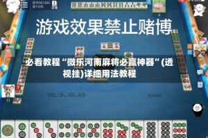 必看教程“微乐河南麻将必赢神器”(透视挂)详细用法教程