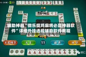 辅助神器“微乐捉鸡麻将必赢神器软件”详细外挂透视辅助软件教程