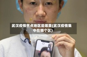 武汉疫情焦点地区是哪里(武汉疫情集中在哪个区)