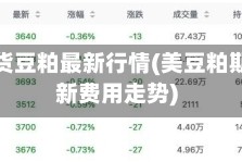 美国期货豆粕最新行情(美豆粕期货最新费用走势)