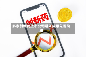 多家创新药上市公司进入成果兑现阶段