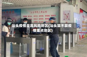 汕头疫情是高风险地区(汕头算不算疫情重点地区)