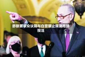 舒默要求众议院与白宫禁止预测市场投注