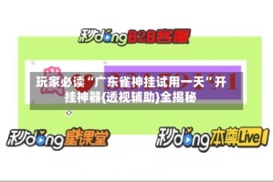 玩家必读“广东雀神挂试用一天”开挂神器{透视辅助}全揭秘