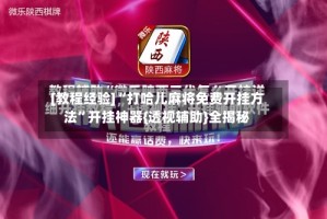 [教程经验]“打哈儿麻将免费开挂方法”开挂神器{透视辅助}全揭秘