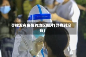 寻找没有疫情的地区图片(寻找到没有)