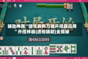 辅助神器“微乐麻将万能开挂器应用”开挂神器{透视辅助}全揭秘