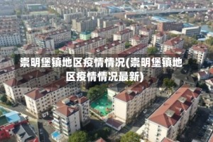 崇明堡镇地区疫情情况(崇明堡镇地区疫情情况最新)